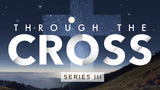 Through the Cross III • Sermon Series