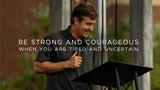 Be Strong & Courageous, When You are Tired & Uncertain • Sermon Series