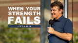 When Your Strength Fails • Sermon Series