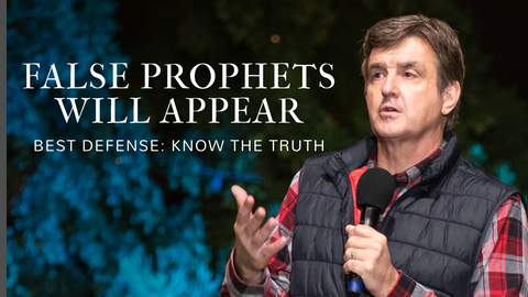 False Prophets Will Appear - Best Defense: Know the Truth