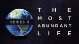 The Most Abundant Life II • Sermon Series